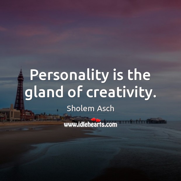 Personality is the gland of creativity. Sholem Asch Picture Quote