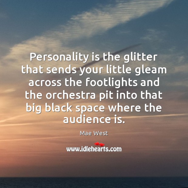 Personality is the glitter that sends your little gleam across the footlights Mae West Picture Quote