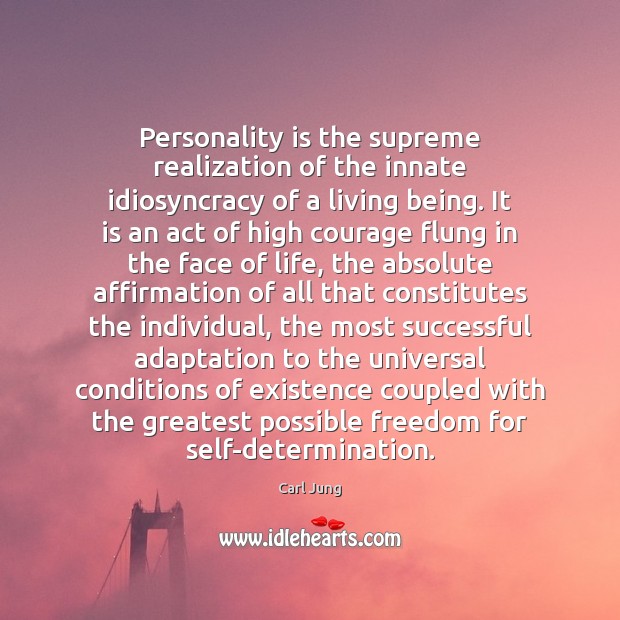 Personality is the supreme realization of the innate idiosyncracy of a living 