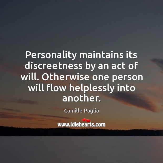 Personality maintains its discreetness by an act of will. Otherwise one person 