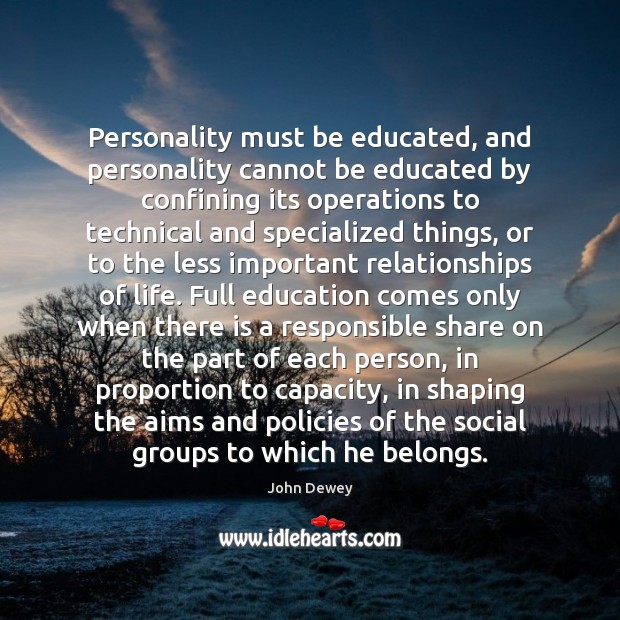 Personality must be educated, and personality cannot be educated by confining its John Dewey Picture Quote