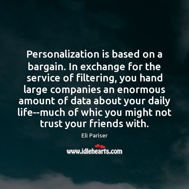 Personalization is based on a bargain. In exchange for the service of Eli Pariser Picture Quote
