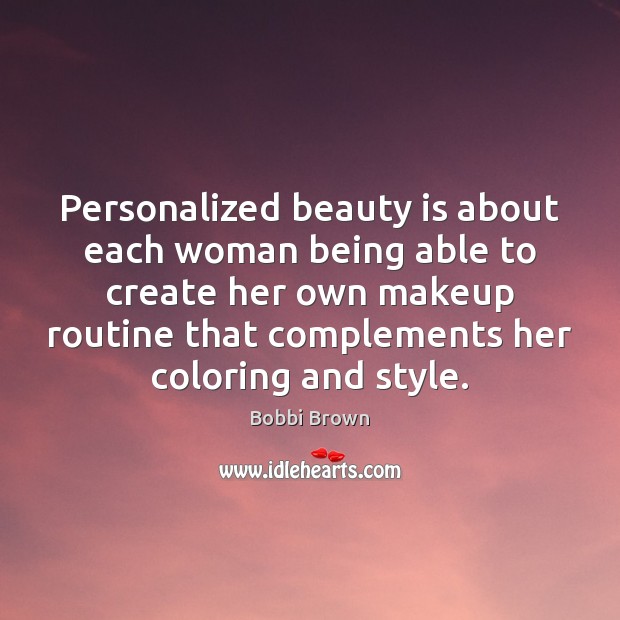 Personalized beauty is about each woman being able to create her own Bobbi Brown Picture Quote