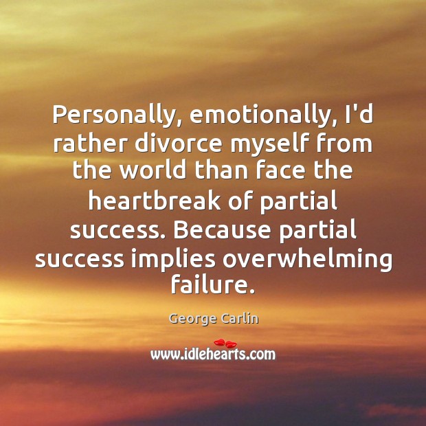 Personally, emotionally, I’d rather divorce myself from the world than face the Failure Quotes Image
