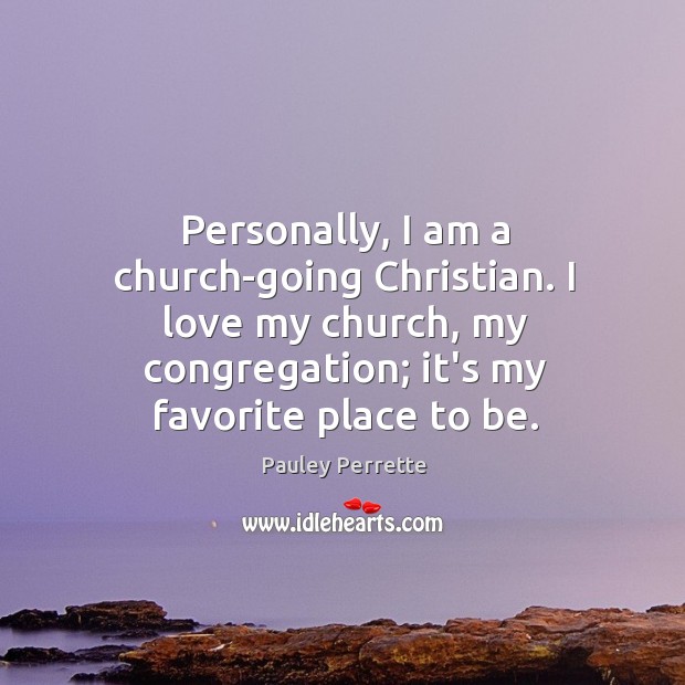 Personally, I am a church-going Christian. I love my church, my congregation; Pauley Perrette Picture Quote