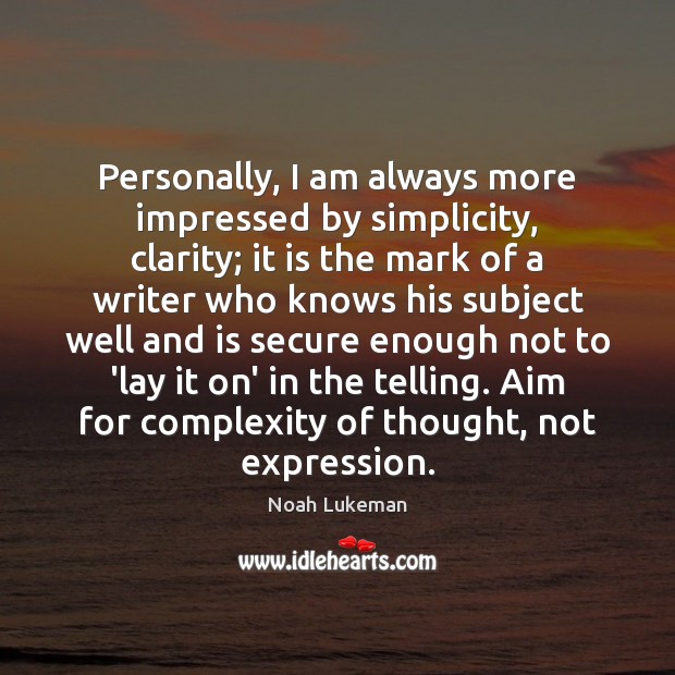Personally, I am always more impressed by simplicity, clarity; it is the Noah Lukeman Picture Quote