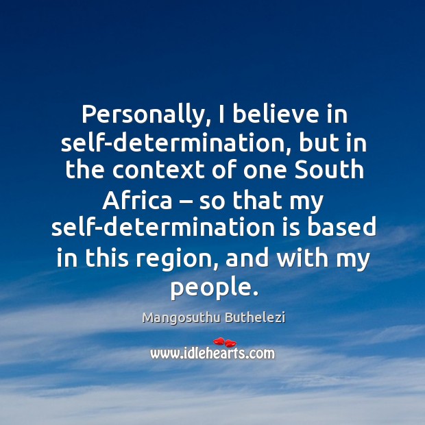 Personally, I believe in self-determination, but in the context of one south africa Mangosuthu Buthelezi Picture Quote