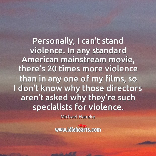 Personally, I can’t stand violence. In any standard American mainstream movie, there’s 20 Image
