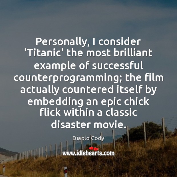 Personally, I consider ‘Titanic’ the most brilliant example of successful counterprogramming; the 