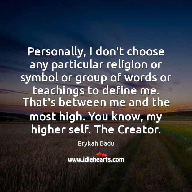 Personally, I don’t choose any particular religion or symbol or group of Image