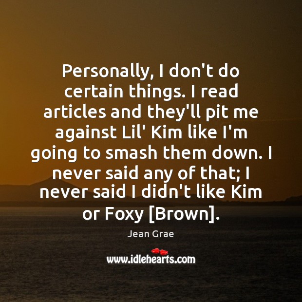 Personally, I don’t do certain things. I read articles and they’ll pit Jean Grae Picture Quote
