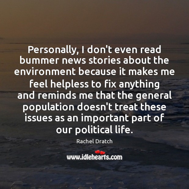 Personally, I don’t even read bummer news stories about the environment because Environment Quotes Image