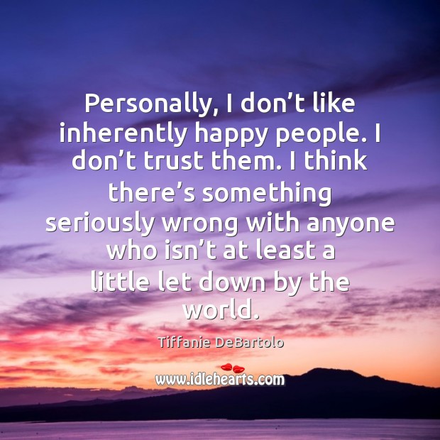 Personally, I don’t like inherently happy people. I don’t trust Image