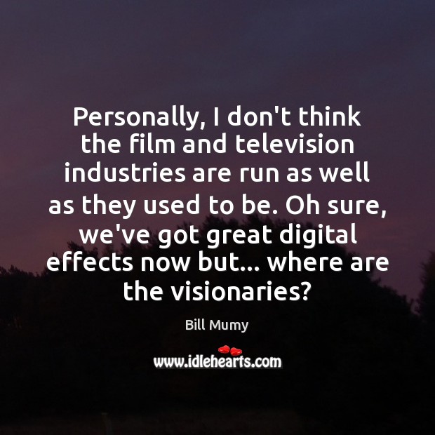 Personally, I don’t think the film and television industries are run as Bill Mumy Picture Quote