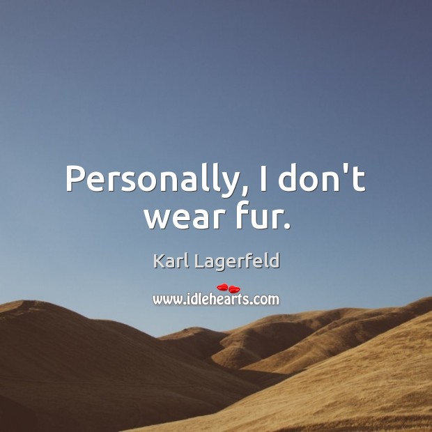 Personally, I don’t wear fur. Karl Lagerfeld Picture Quote