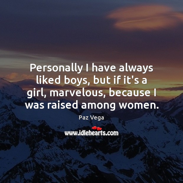 Personally I have always liked boys, but if it’s a girl, marvelous, Paz Vega Picture Quote