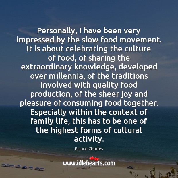 Personally, I have been very impressed by the slow food movement. It Prince Charles Picture Quote