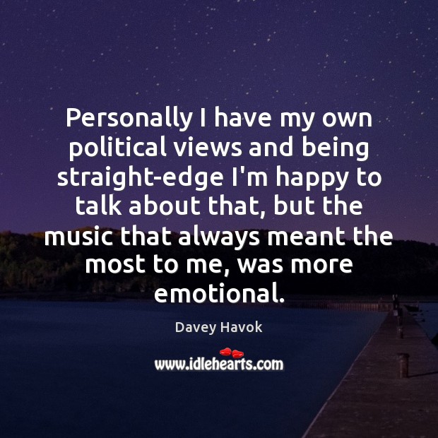 Personally I have my own political views and being straight-edge I’m happy Davey Havok Picture Quote