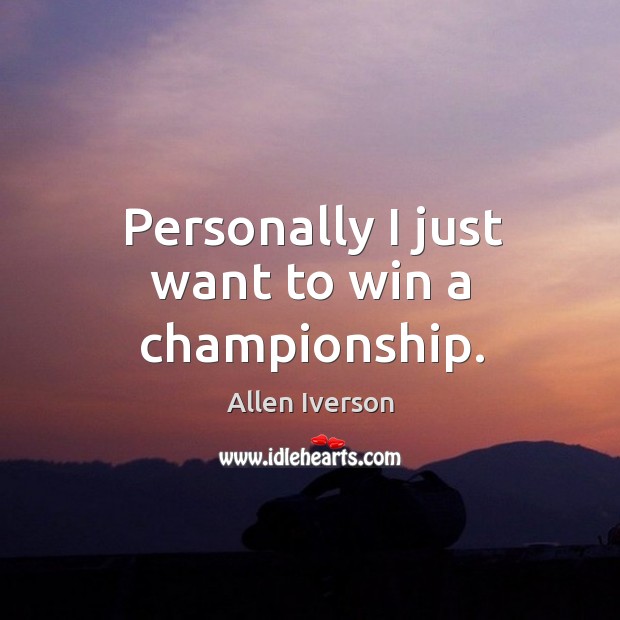 Personally I just want to win a championship. Allen Iverson Picture Quote