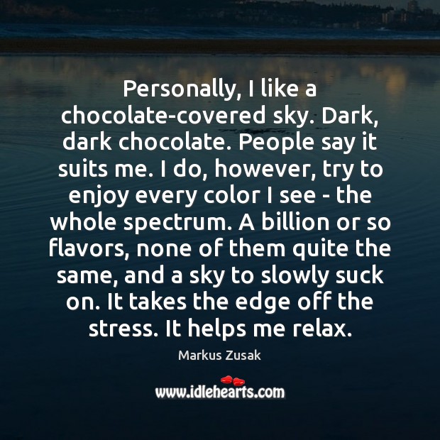 Personally, I like a chocolate-covered sky. Dark, dark chocolate. People say it Markus Zusak Picture Quote