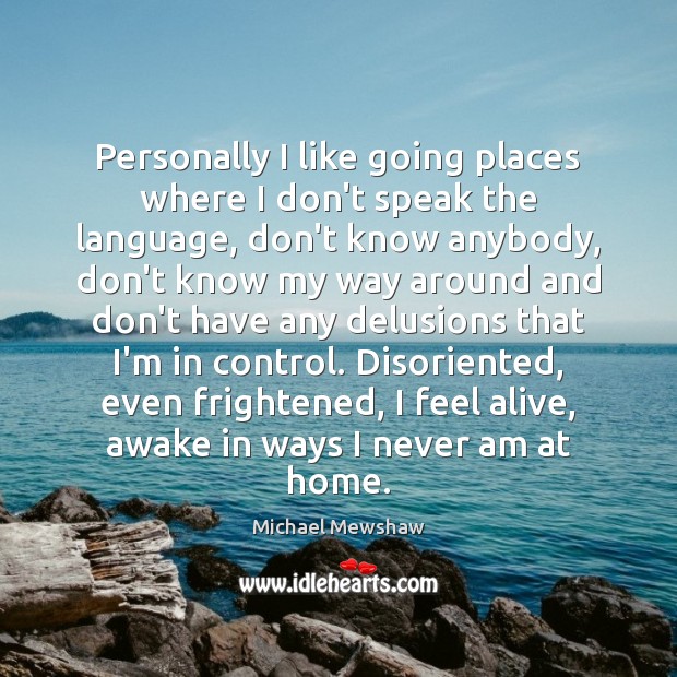 Personally I like going places where I don’t speak the language, don’t Michael Mewshaw Picture Quote