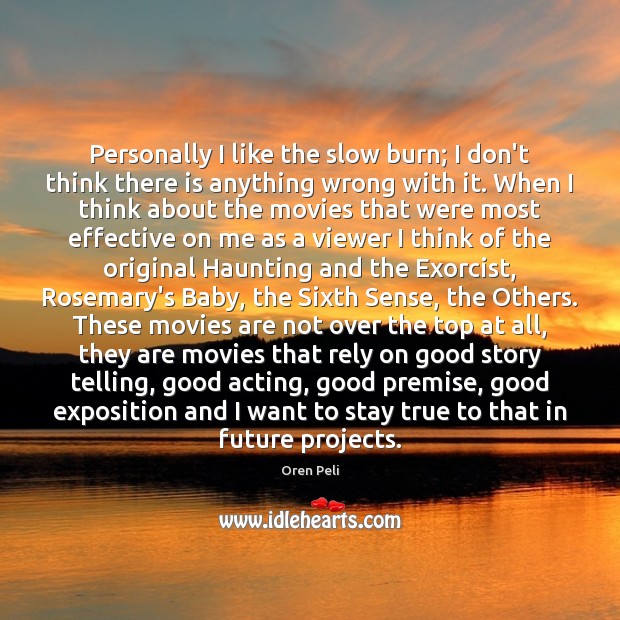 Personally I like the slow burn; I don’t think there is anything Movies Quotes Image