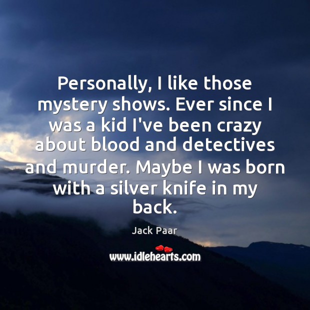 Personally, I like those mystery shows. Ever since I was a kid Jack Paar Picture Quote