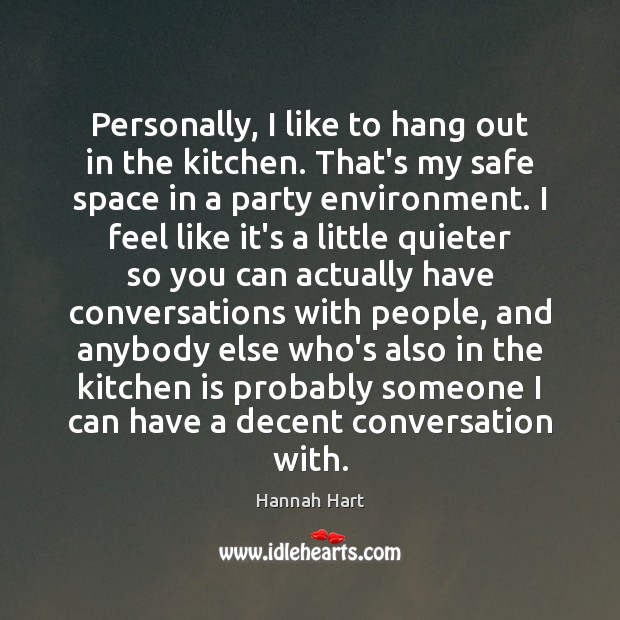 Personally, I like to hang out in the kitchen. That’s my safe Image