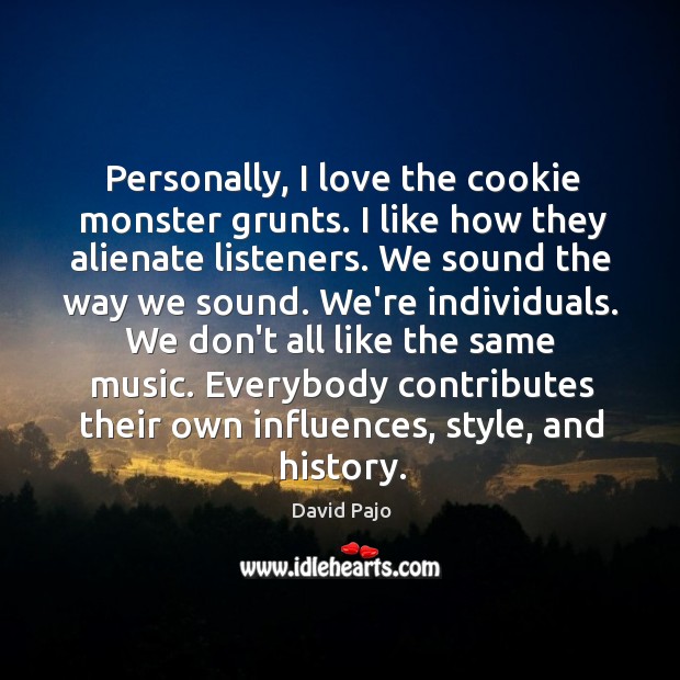 Personally, I love the cookie monster grunts. I like how they alienate David Pajo Picture Quote