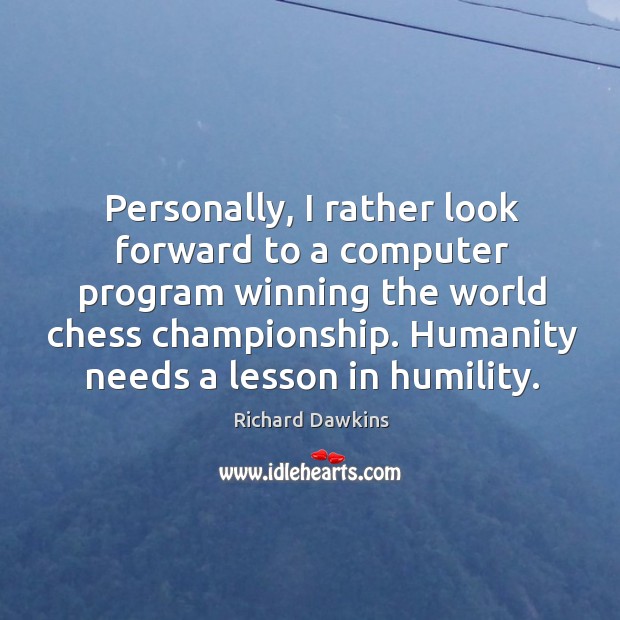 Personally, I rather look forward to a computer program winning the world chess championship. Richard Dawkins Picture Quote