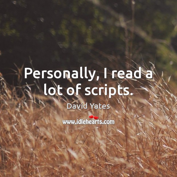 Personally, I read a lot of scripts. David Yates Picture Quote