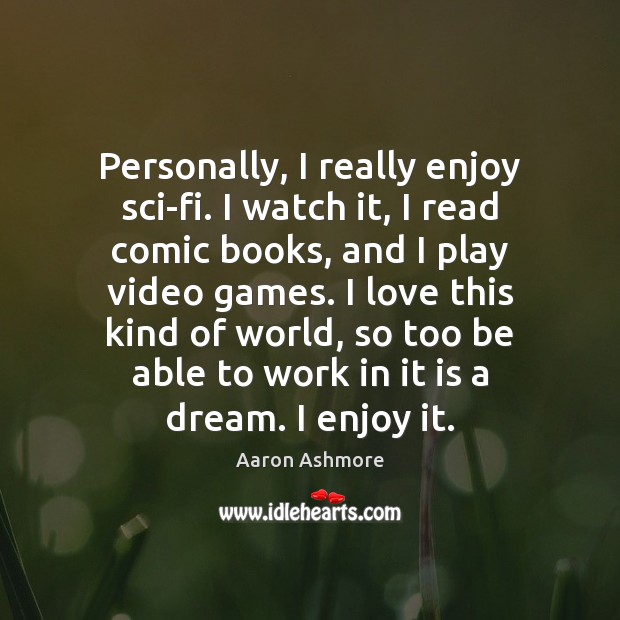 Personally, I really enjoy sci-fi. I watch it, I read comic books, Aaron Ashmore Picture Quote