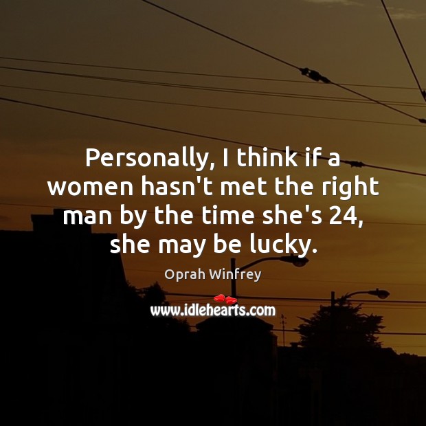 Personally, I think if a women hasn’t met the right man by Oprah Winfrey Picture Quote