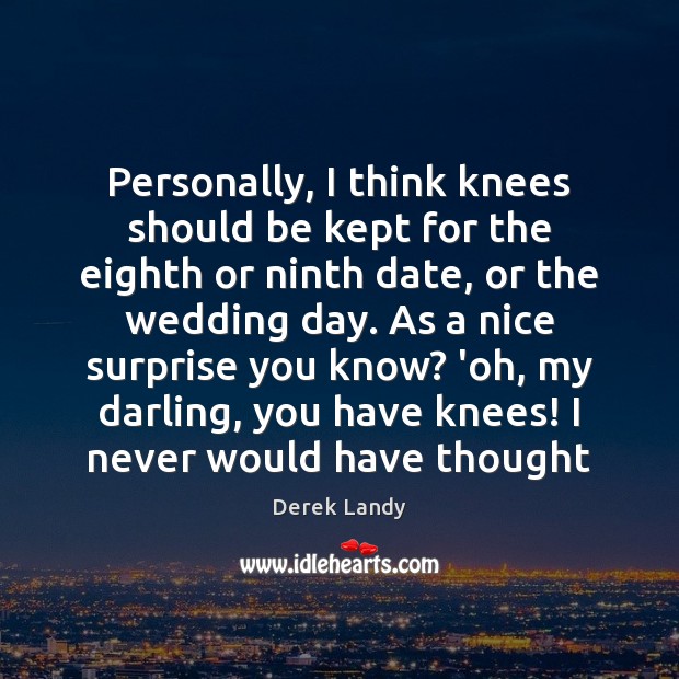 Personally, I think knees should be kept for the eighth or ninth Derek Landy Picture Quote