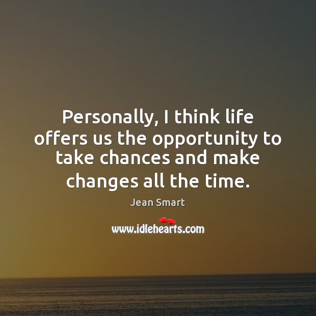 Personally, I think life offers us the opportunity to take chances and Image