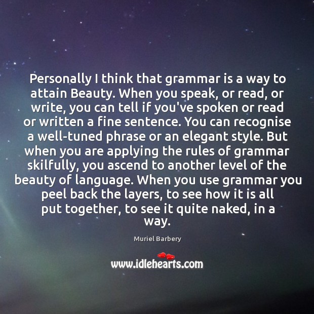 Personally I think that grammar is a way to attain Beauty. When Image