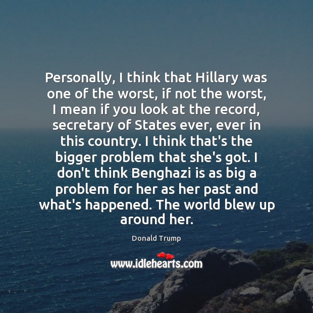 Personally, I think that Hillary was one of the worst, if not Donald Trump Picture Quote