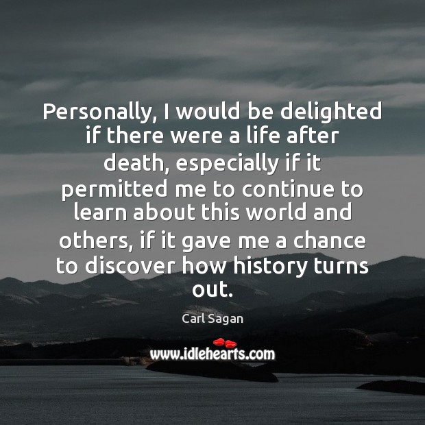 Personally, I would be delighted if there were a life after death, Carl Sagan Picture Quote