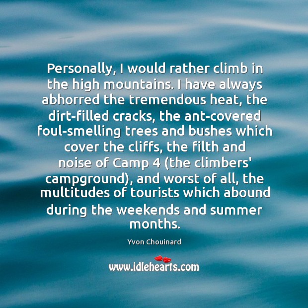Personally, I would rather climb in the high mountains. I have always Yvon Chouinard Picture Quote