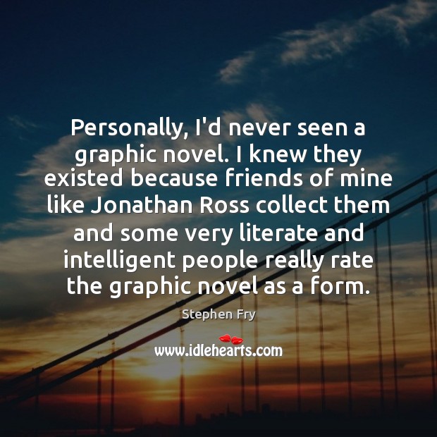Personally, I’d never seen a graphic novel. I knew they existed because Stephen Fry Picture Quote