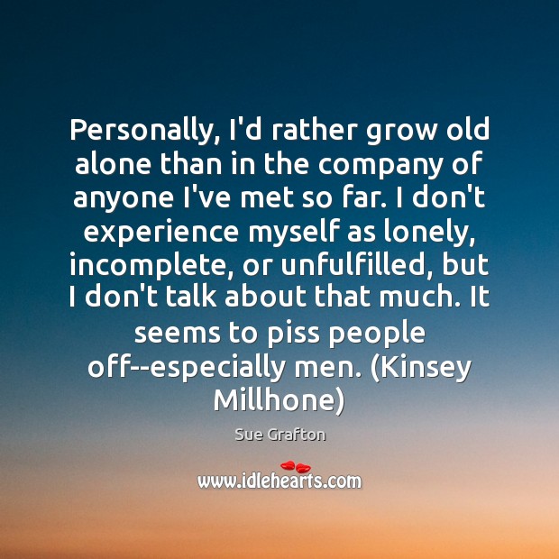 Personally, I’d rather grow old alone than in the company of anyone Sue Grafton Picture Quote