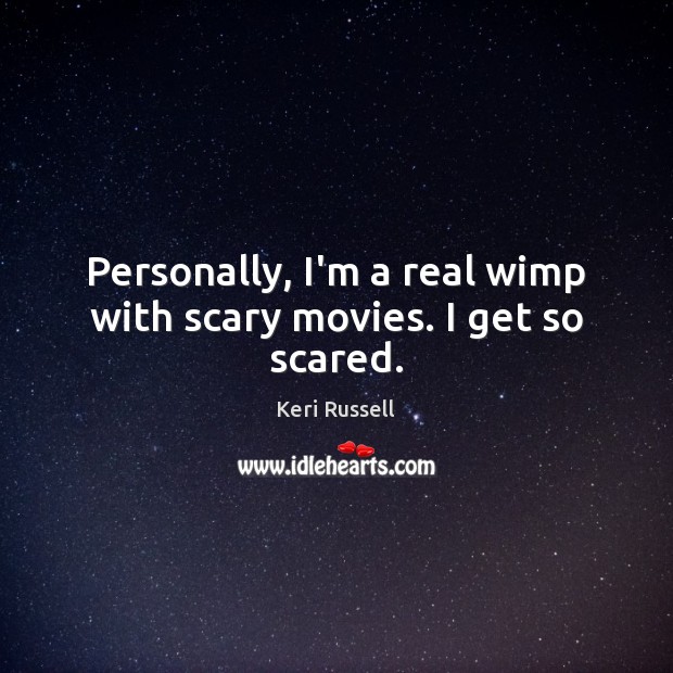 Personally, I’m a real wimp with scary movies. I get so scared. Image