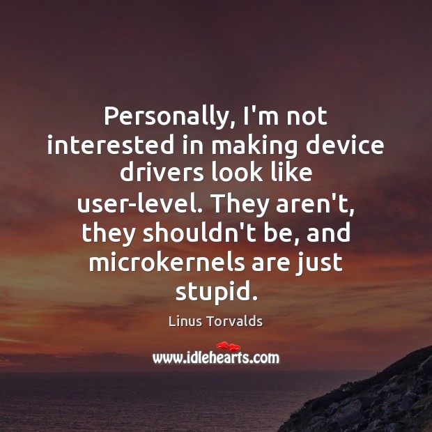 Personally, I’m not interested in making device drivers look like user-level. They Linus Torvalds Picture Quote