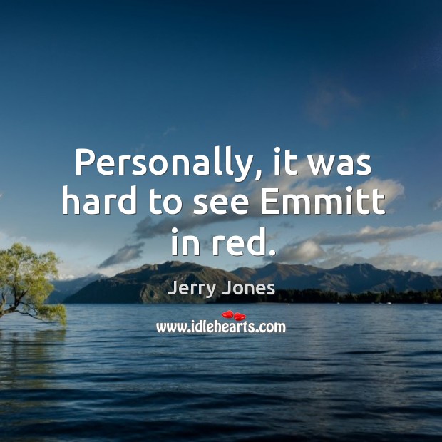 Personally, it was hard to see emmitt in red. Jerry Jones Picture Quote