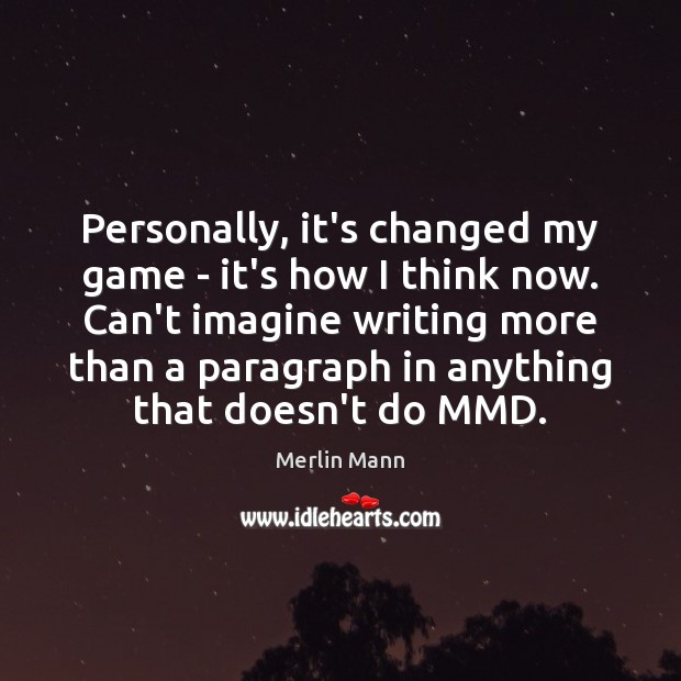 Personally, it’s changed my game – it’s how I think now. Can’t Merlin Mann Picture Quote