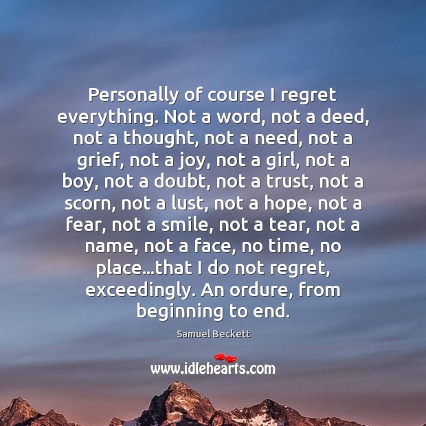 Personally of course I regret everything. Not a word, not a deed, Samuel Beckett Picture Quote