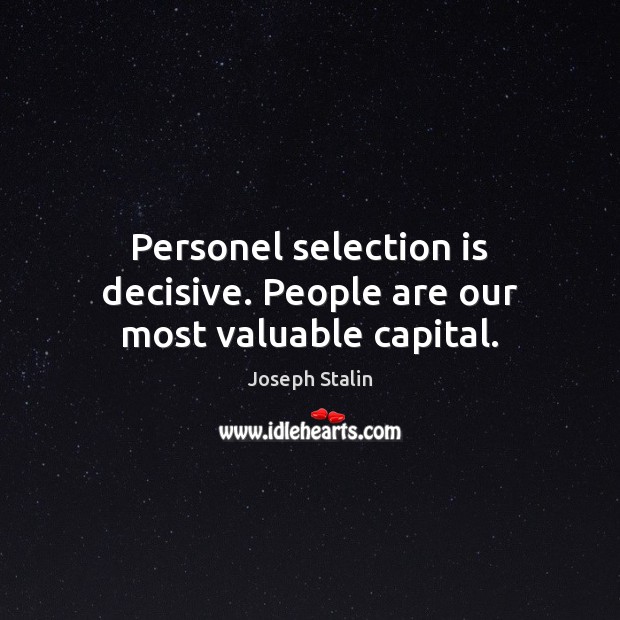 Personel selection is decisive. People are our most valuable capital. Joseph Stalin Picture Quote