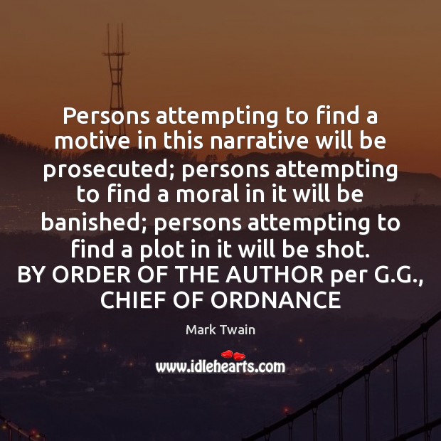Persons attempting to find a motive in this narrative will be prosecuted; Mark Twain Picture Quote