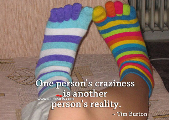 One person’s craziness is another person’s reality. Reality Quotes Image