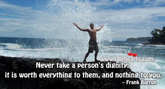 Never take a person’s dignity Frank Barron Picture Quote
